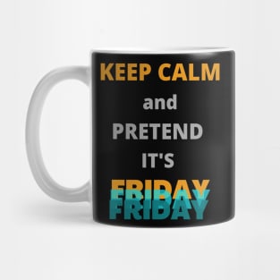 Keep calm and pretend it's Friday Mug